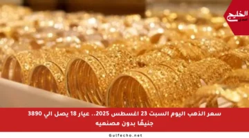 سعر الذهب اليوم السبت 23 أغسطس 2025.. عيار 18 يصل إلى 3890 جنيهًا بدون مصنعية